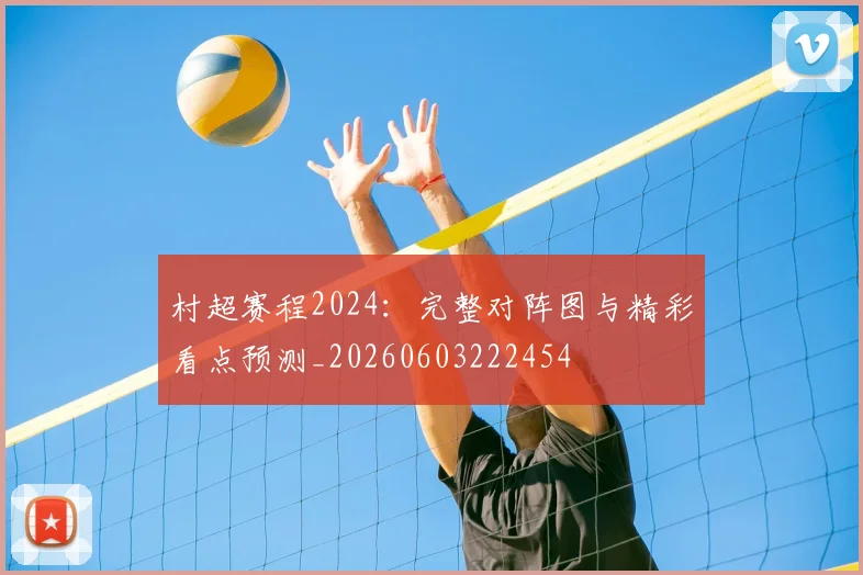 村超赛程2024：完整对阵图与精彩看点预测_20260603222454