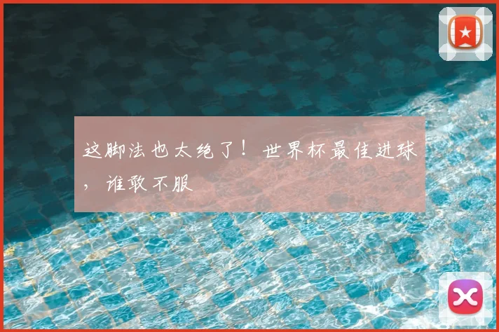 这脚法也太绝了！世界杯最佳进球，谁敢不服