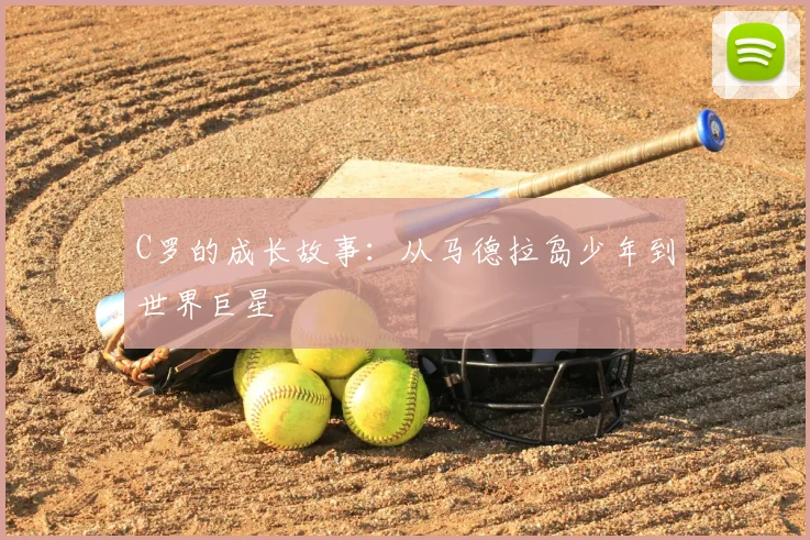 C罗的成长故事:从马德拉岛少年到世界巨星