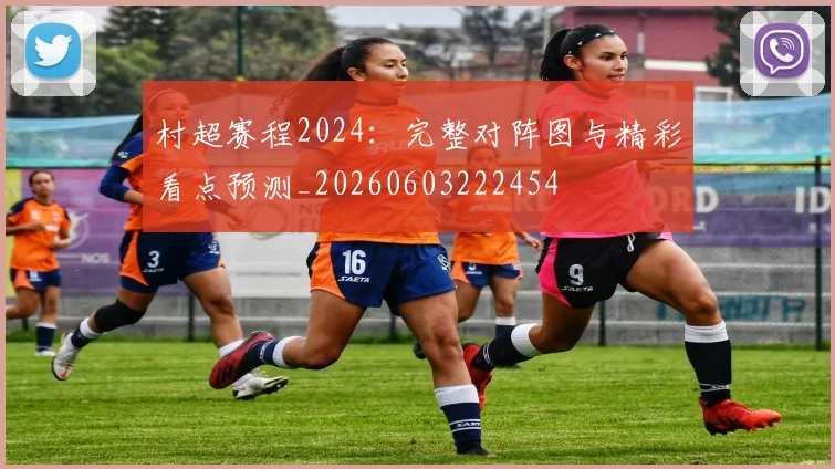 村超赛程2024:完整对阵图与精彩看点预测_20260603222454